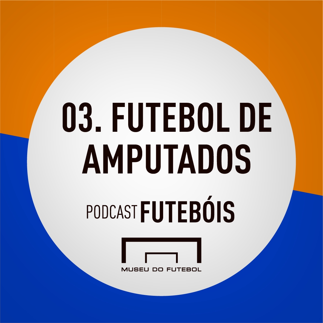 Futebol de amputados é tema do terceiro episódio do Podcast Futebóis, do Museu do Futebol